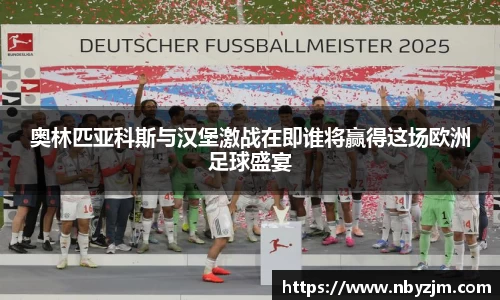 奥林匹亚科斯与汉堡激战在即谁将赢得这场欧洲足球盛宴