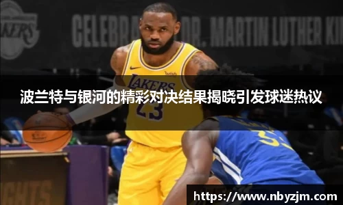 波兰特与银河的精彩对决结果揭晓引发球迷热议