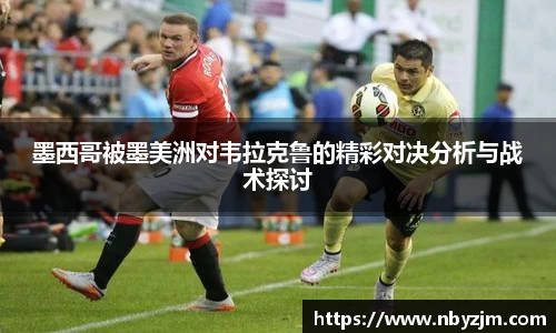 墨西哥被墨美洲对韦拉克鲁的精彩对决分析与战术探讨